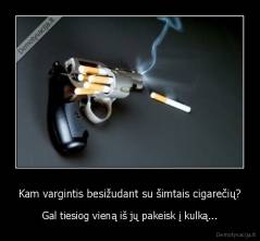 Kam vargintis besižudant su šimtais cigarečių? - Gal tiesiog vieną iš jų pakeisk į kulką...