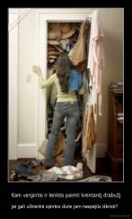 Kam vargintis ir lenktis paimti krentantį drabužį - jei gali užtrenkti spintos duris jam nespėjūs iškristi? 