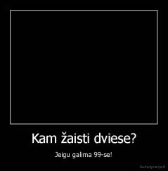 Kam žaisti dviese? - Jeigu galima 99-se!