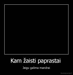 Kam žaisti paprastai  - Jeigu galima mandrai