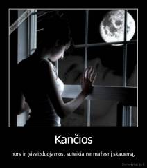 Kančios - nors ir įsivaizduojamos, suteikia ne mažesnį skausmą.