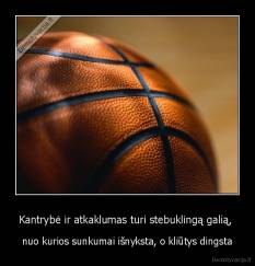 Kantrybė ir atkaklumas turi stebuklingą galią,  - nuo kurios sunkumai išnyksta, o kliūtys dingsta