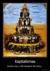 Kapitalizmas - Dirbam mes, o kiti stengiasi dėl mūsų... 