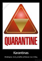 Karantinas - Atostogos, kurių pradžia priklauso nuo mūsų