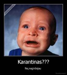 Karantinas??? - Ne,negirdejau 