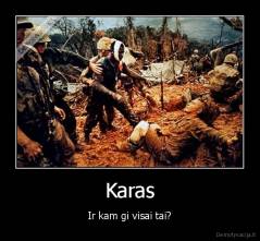 Karas - Ir kam gi visai tai?