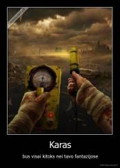 Karas - bus visai kitoks nei tavo fantazijose