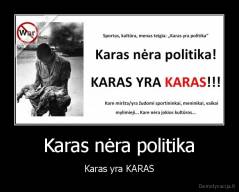 Karas nėra politika - Karas yra KARAS