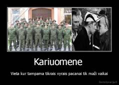 Kariuomene  - Vieta kur tampama tikrais vyrais pacanai tik maži vaikai