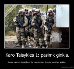 Karo Taisykles 1: pasimk ginkla. - Geriau pasimti du ginklus ir dar pasimk visus draugus kurie turi ginklus.