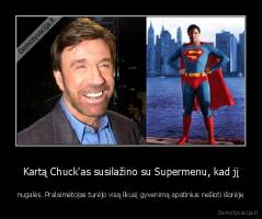Kartą Chuck'as susilažino su Supermenu, kad jį - nugalės. Pralaimėtojas turėjo visą likusį gyvenimą apatinius nešioti išorėje