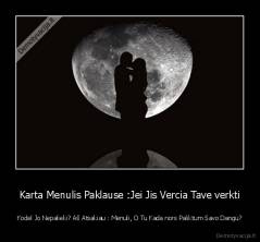 Karta Menulis Paklause :Jei Jis Vercia Tave verkti - Kodel Jo Nepalieki? Aš Atsakiau : Menuli, O Tu Kada nors Paliktum Savo Dangu?