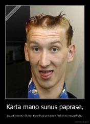 Karta mano sunus paprase, - jog pakviesciau klauna i jo penktaji gimtadieni. Nieko kito nesugalvojau