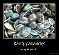 Kartą pabandęs - nebegali sustoti...