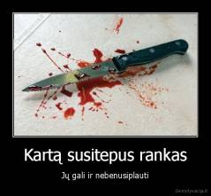 Kartą susitepus rankas - Jų gali ir nebenusiplauti