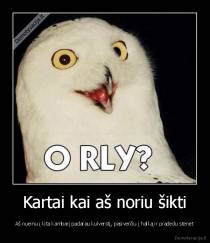 Kartai kai aš noriu šikti - Aš nueinu į kita kambarį padarau kulverstį, pasiverčiu į halką ir pradedu stenėt