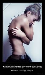 Kartai turi iškentėti gyvenimo sunkumus - Bent būsi sužinojęs kiek gali.