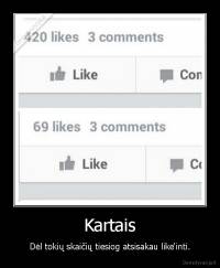 Kartais - Dėl tokių skaičių tiesiog atsisakau like'inti.