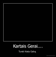 Kartais Gerai.... - Turėti Kieta Galvą  