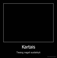 Kartais - Tiesiog negali susilaikyti