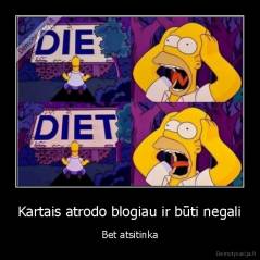 Kartais atrodo blogiau ir būti negali - Bet atsitinka