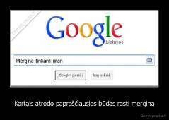 Kartais atrodo papraščiausias būdas rasti mergina - 