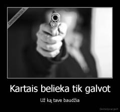 Kartais belieka tik galvot - Už ką tave baudžia