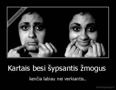 Kartais besi šypsantis žmogus  - kenčia labiau nei verkiantis..