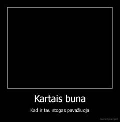 Kartais buna - Kad ir tau stogas pavažiuoja