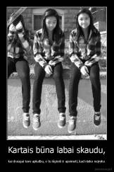 Kartais būna labai skaudu, - kai draugai tave apkalba, o tu išgirsti ir apsimeti, kad nieko neįvyko