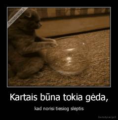 Kartais būna tokia gėda, - kad norisi tiesiog slėptis