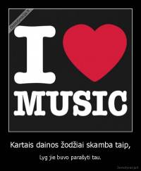 Kartais dainos žodžiai skamba taip, - Lyg jie buvo parašyti tau.