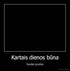 Kartais dienos būna - Juodai juodos