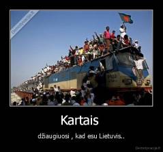 Kartais  - džiaugiuosi , kad esu Lietuvis..