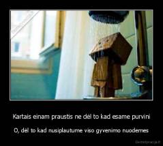 Kartais einam praustis ne dėl to kad esame purvini - O, dėl to kad nusiplautume viso gyvenimo nuodemes