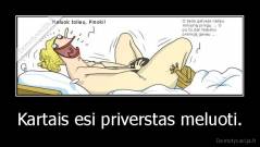 Kartais esi priverstas meluoti. - 