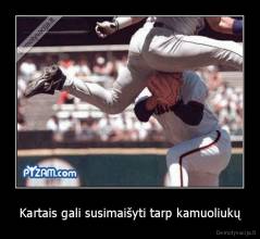 Kartais gali susimaišyti tarp kamuoliukų - 