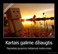 Kartais galime džiaugtis - Paprastais gyvenimo teikiamais malonumais