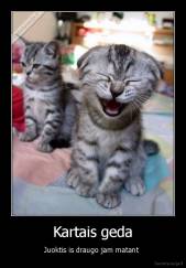 Kartais geda - Juoktis is draugo jam matant 