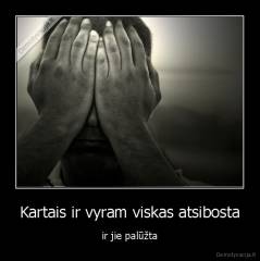 Kartais ir vyram viskas atsibosta - ir jie palūžta