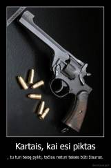 Kartais, kai esi piktas - , tu turi teisę pykti, tačiau neturi teisės būti žiaurus.