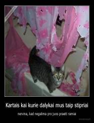 Kartais kai kurie dalykai mus taip stipriai - nervina, kad negalima pro juos praeiti ramiai