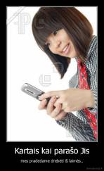 Kartais kai parašo Jis - mes pradedame drebėti iš laimės..