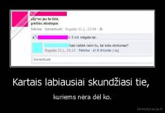 Kartais labiausiai skundžiasi tie,  - kuriems nėra dėl ko.