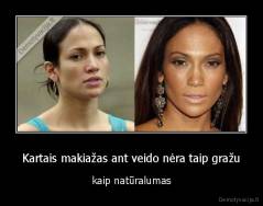 Kartais makiažas ant veido nėra taip gražu - kaip natūralumas