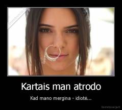 Kartais man atrodo - Kad mano mergina - idiotė...