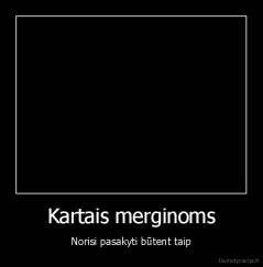 Kartais merginoms - Norisi pasakyti būtent taip