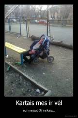 Kartais mes ir vėl - norime pabūti vaikais...