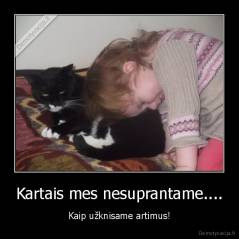 Kartais mes nesuprantame.... - Kaip užknisame artimus!