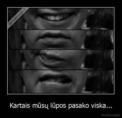 Kartais mūsų lūpos pasako viska... - 